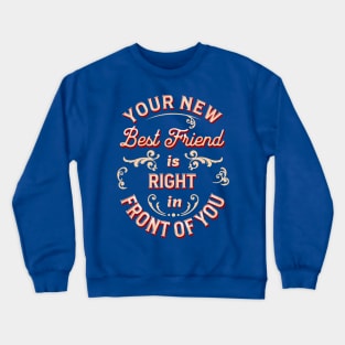 Your new best friend is right in front of you! Crewneck Sweatshirt